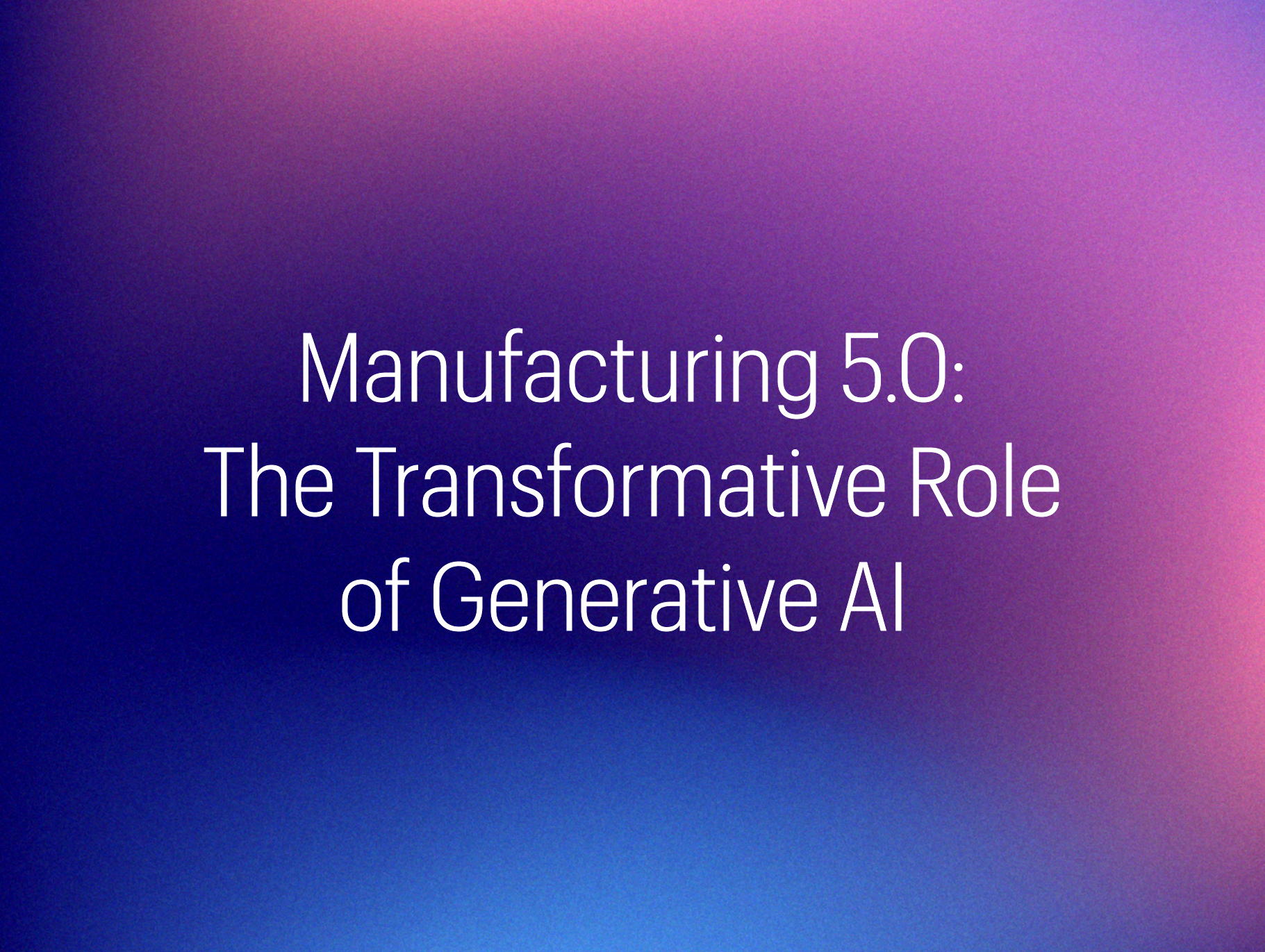 Manufacturing 5.0: The Transformative Role of Generative AI